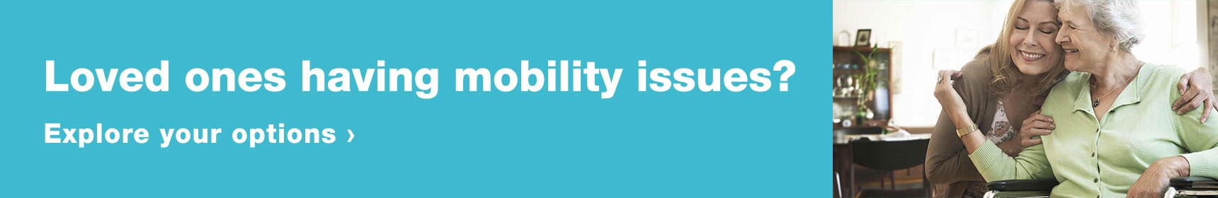 Loved ones having mobility issues? Explore your options.